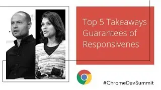 Guaranteeing Responsiveness - Top 5 Takeaways from Chrome Dev Summit