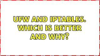 Ufw and Iptables. Which is better and why?