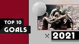 WEST HAM UNITEDS TOP 10 GOALS OF 2021