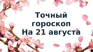 Точный гороскоп на 21 августа. Для каждого знака зодиака.