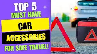 Top 5 Must Have Car Accessories for Safe Travel