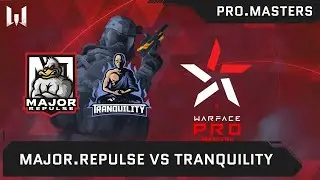 [Matches] Турнир Warface PRO.Masters. Day 6. Major.Repulse vs Tranquility