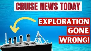 Cruise News: Sub Visiting Titanic Goes Missing, NCL Closes Show, New Carnival Menu | CruiseRadio.Net