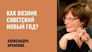 Александра Архипова: Как возник советский Новый год?