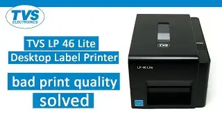 tvs lp45 lite desktop label printer | bad print quality issue solution