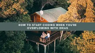 How to Start Coding When You're Overflowing with Ideas