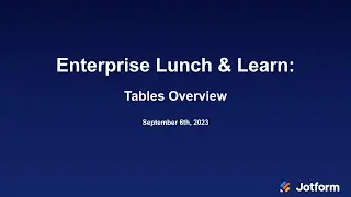 Jotform Enterprise Lunch and Learn: Jotform Tables Overview