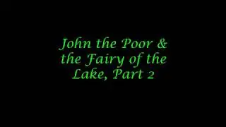 John the Poor & the Fairy of the Lake Part 2