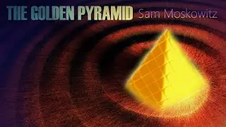 THE GOLDEN PYRAMID – Sci-fi story by Sam Moskowitz.