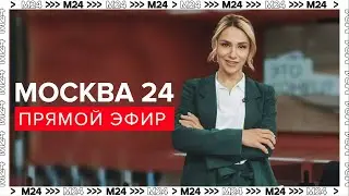 Новости - Прямой эфир Москва 24 - Новости Москвы сегодня