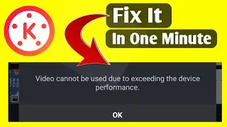 How To Solve Video Cannot Be Used Due To Exceeding The Device Performance || KineMaster Editing