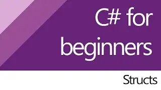 C# for beginners - 14. Structs