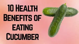 10 Health Benefits of Cucumber