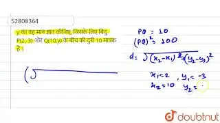 y का वह मान ज्ञात कीजिए, जिसके लिए बिंदु P(2,-3) और Q(10,y) के बीच की दुरी 10 मात्रक है | | 10 |...