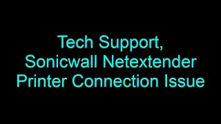 Tech Support, Sonicwall Netextender Printer Connection Issue