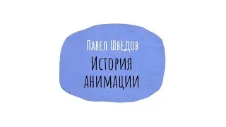 Лекция 2. Павел Шведов / История анимации