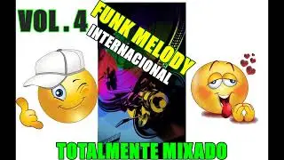 Funk Melody Internacional Totalmente Mixado Vol 04