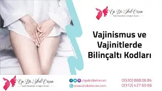 Vajinismus ve Vajinitlerde Bilinçaltı Kodları - Op. Dr. Sibel Orçan