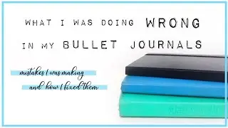 What I Was Doing Wrong in my Bullet Journals | Bullet Journal Mistakes