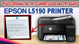 HOW TO FIX PLACE THE ORIGINAL ON THE SCANNER GLASS AND TRY AGAIN ERROR - EPSON L5190 PRINTER.