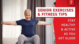 Senior Exercises & Fitness Tips: Staying Healthy and Active as You Get Older