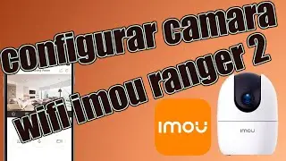 como configurar cámara WIFI IMOU RANGER 2