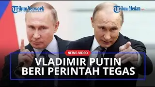 VLADIMIR PUTIN Perintah Tegas Pasukan Segera Kontrol Penuh Donbass dan Ukraina Selatan