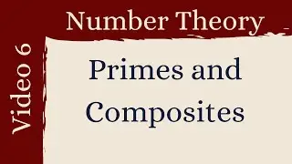 Primes and Composites -- Number Theory 6