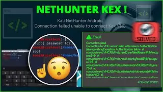 connection failed error in kali nethunter kex rooted or unrooted android error 100% fixed