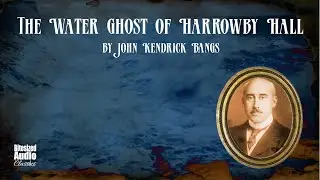 The Water Ghost of Harrowby Hall | John Kendrick Bangs | A Bitesized Audiobook