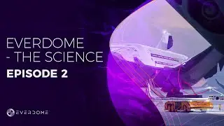 Science Behind Everdome - Episode 2