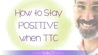 How to stay positive when you are trying to get pregnant by The Fertility Expert