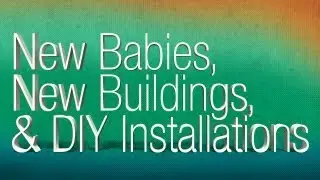 CMD 136: New Babies, New Buildings and DIY Installations