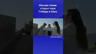 Ильхам Алиев открыл парк Победы в Баку