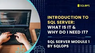 Introduction to SQL Server: What is it and why do I need it? SQL Server Module 1 by SQLOPS