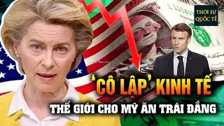 Mỹ Đang Bị Các Quốc Gia Trên Thế Giới ‘Loại Bỏ’ Khỏi Hệ Thống Thương Mại Toàn Cầu Như Thế Nào?