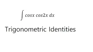Calculus Help: Integral of cosx cos2x dx - Integration by trigonometric formula