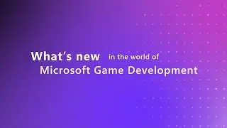 What's New in Microsoft Game Development