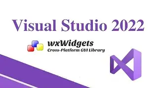 wxWidgets & Visual Studio 2022 - Cross Platform Graphical User Interface c++, download build,compile