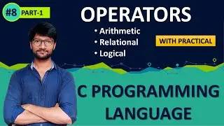 #08_PART_1_OPERATORS IN C PROGRAMMING | ARITHMETIC | RELATIONAL | LOGICAL | PRACTICAL IMPLEMENTATION