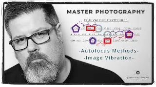 Master Photography-Equivalent Exposures, Autofocus Methods, & Vibration Reduction