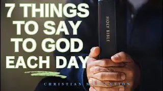 7 Things to Say to God EVERY MORNING | Chrisitian Motivation