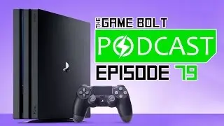 Playstation 4 Pro Reaction - The Game Bolt Podcast - Episode 79