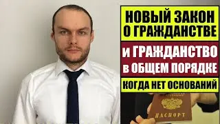 НОВЫЙ ЗАКОН О ГРАЖДАНСТВЕ РОССИИ 2023 и ГРАЖДАНСТВО В ОБЩЕМ ПОРЯДКЕ, когда нет оснований.  Юрист