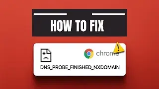 How to Fix DNS_PROBE_FINISHED_NXDOMAIN Error on Google Chrome (Windows 11) – Step-by-Step Guide