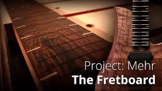 The Fretboard | Project Mehr | Guitar Build Log Part 3