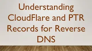 Understanding CloudFlare and PTR Records for Reverse DNS