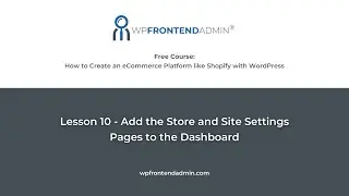 Lesson 10 - Add the WooCommerce Settings and the WordPress Settings to the Frontend Dashboard