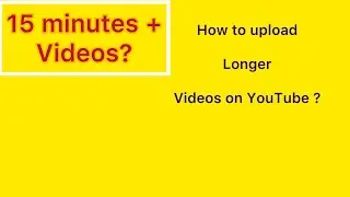 How to upload longer than 15 minutes videos on YouTube?