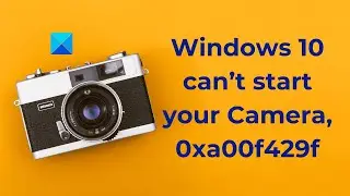 Windows 10 can’t start your Camera, 0xa00f429f